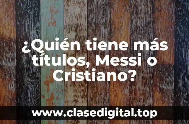 ¿Quién tiene más títulos, Messi o Cristiano?