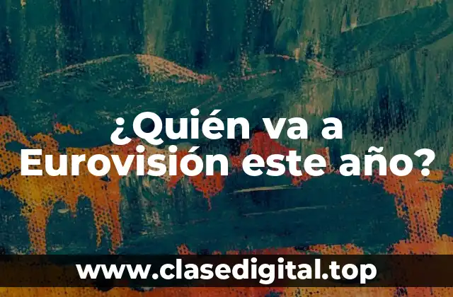 ¿Quién va a Eurovisión este año?
