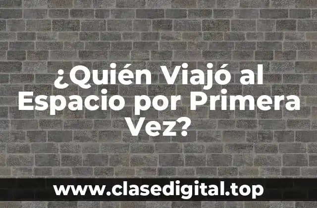 ¿Quién Viajó al Espacio por Primera Vez?