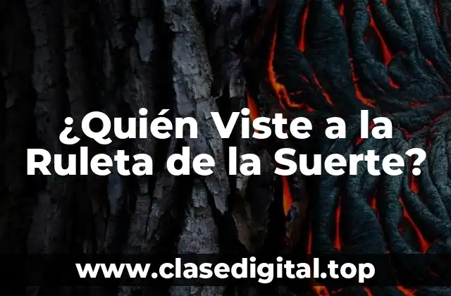 ¿Quién Viste a la Ruleta de la Suerte?