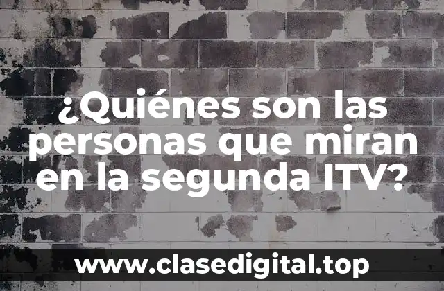 ¿Quiénes son las personas que miran en la segunda ITV?