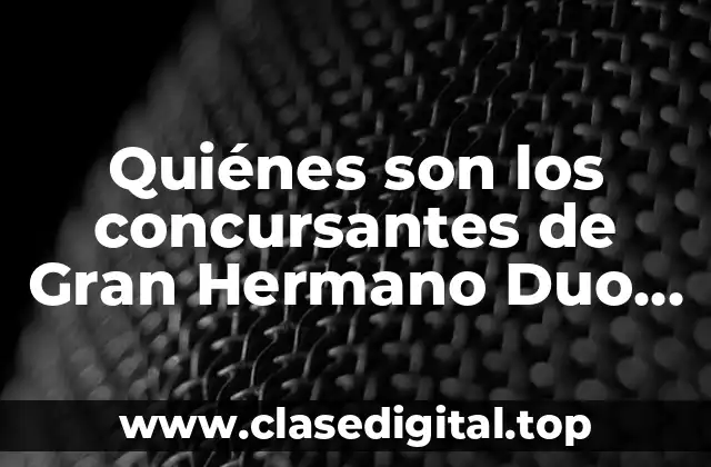 Quiénes son los concursantes de Gran Hermano Duo 2022