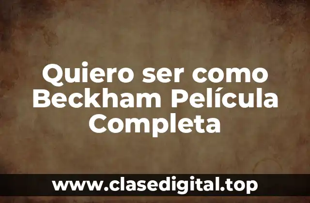 La Trama de Quiero ser como Beckham Película Completa