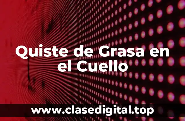 Quiste de Grasa en el Cuello