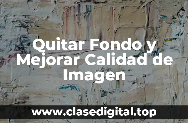 Quitar Fondo y Mejorar Calidad de Imagen