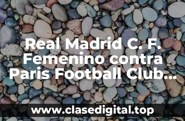 Real Madrid C. F. Femenino contra Paris Football Club Femenino