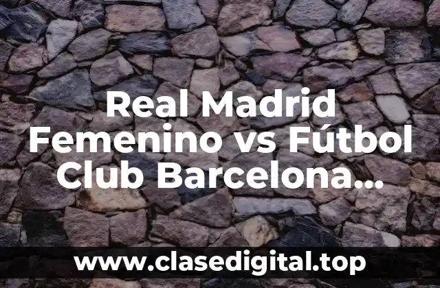 Real Madrid Femenino vs Fútbol Club Barcelona Femenino