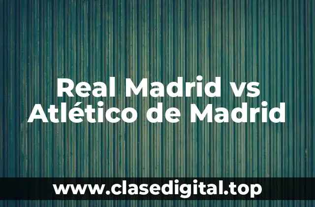 Real Madrid vs Atlético de Madrid