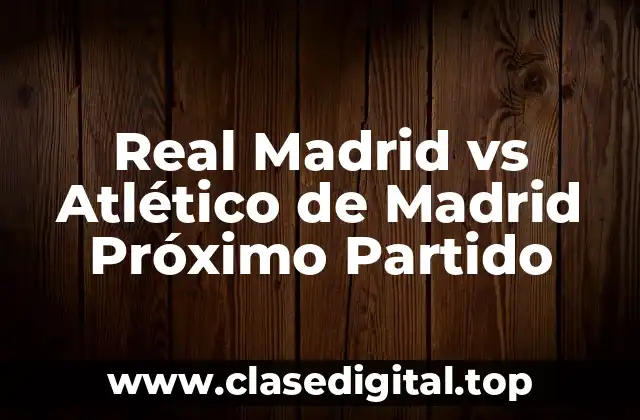 Real Madrid vs Atlético de Madrid Próximo Partido