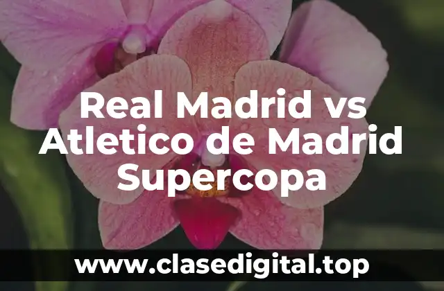 Real Madrid vs Atletico de Madrid Supercopa