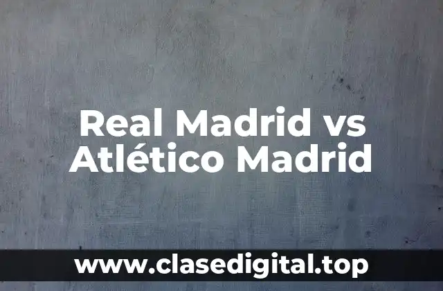 Historia de la Rivalidad entre Real Madrid y Atlético Madrid
