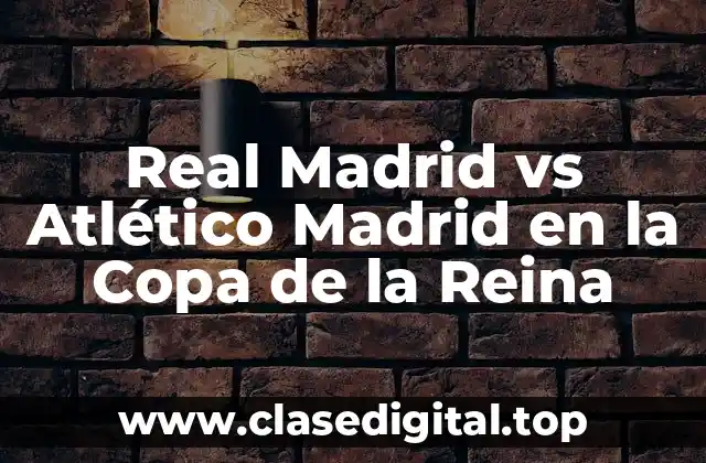 Historia de la rivalidad entre Real Madrid y Atlético de Madrid en la Copa de la Reina