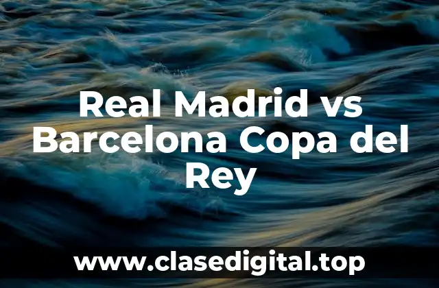 Real Madrid vs Barcelona Copa del Rey