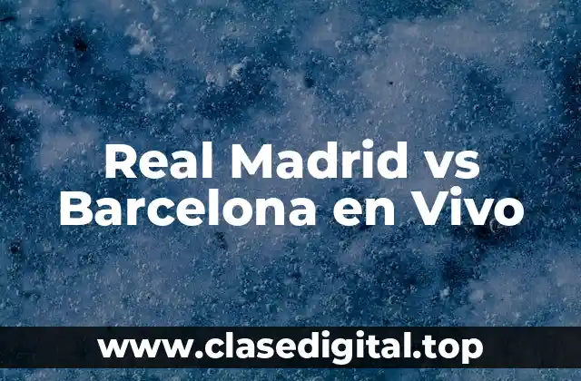 Real Madrid vs Barcelona en Vivo