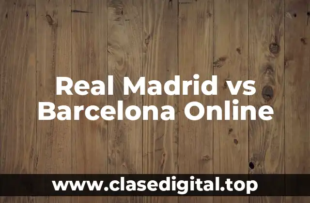 La Historia de la Rivalidad entre Real Madrid y Barcelona