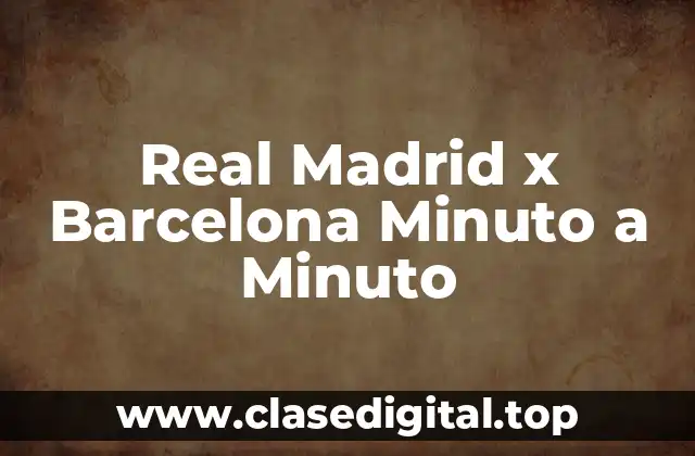 Real Madrid x Barcelona Minuto a Minuto