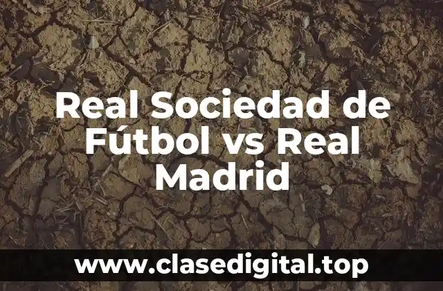 Orígenes y Fundación: La Real Sociedad de Fútbol vs el Real Madrid