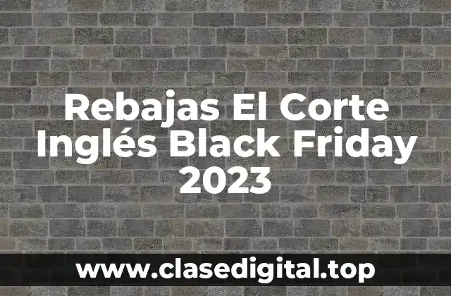 Rebajas El Corte Inglés Black Friday 2023