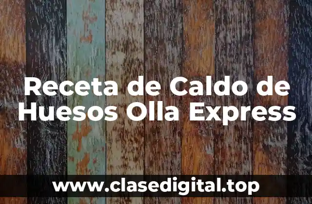 Receta de Caldo de Huesos Olla Express