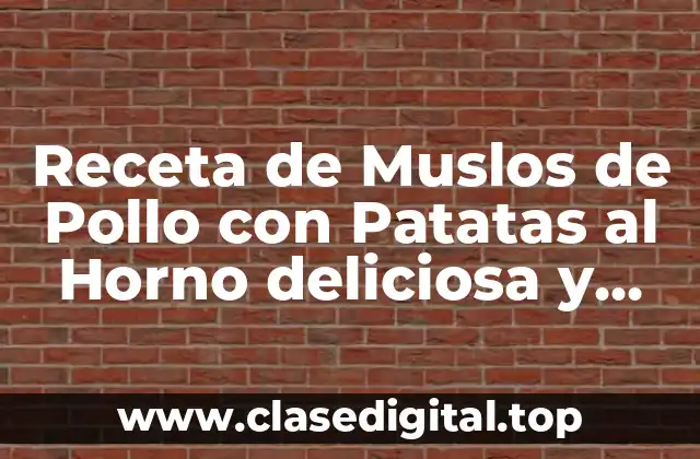 Receta de Muslos de Pollo con Patatas al Horno deliciosa y Fácil de Preparar