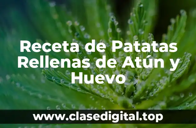 Historia y Orígenes de las Patatas Rellenas de Atún y Huevo