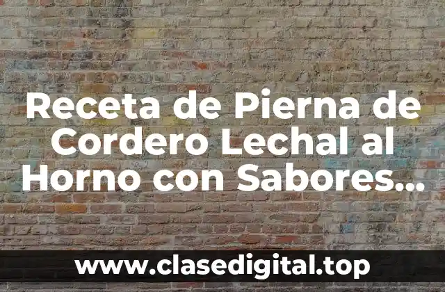 Receta de Pierna de Cordero Lechal al Horno con Sabores Mediterráneos