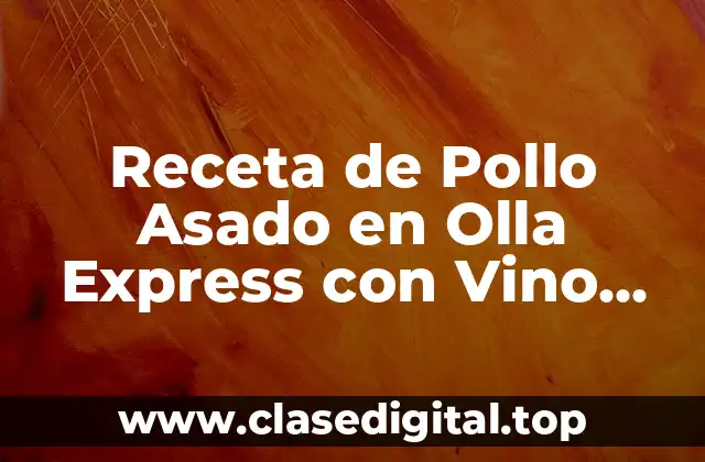 Receta de Pollo Asado en Olla Express con Vino Blanco