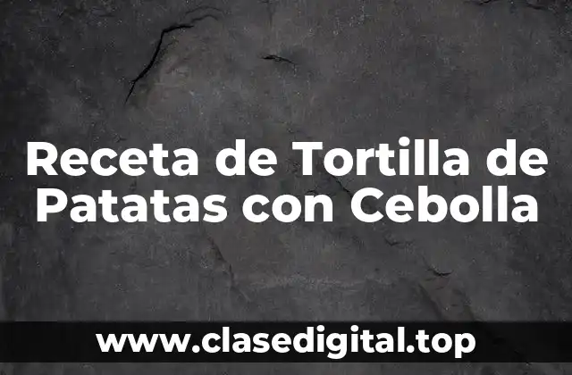 Ingredientes Necesarios para la Receta de Tortilla de Patatas con Cebolla