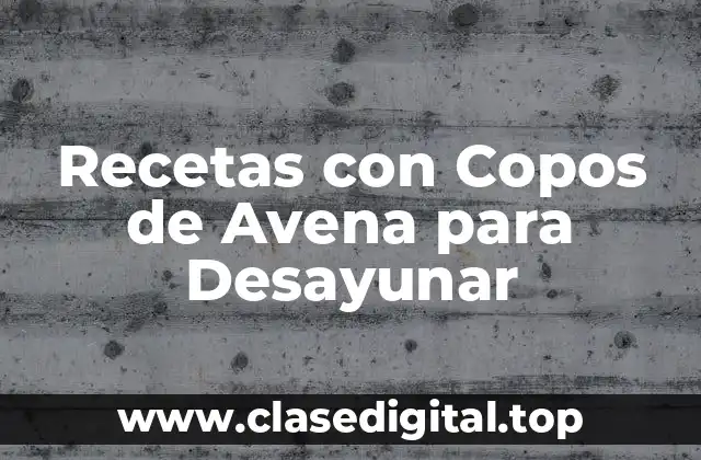 Recetas con Copos de Avena para Desayunar