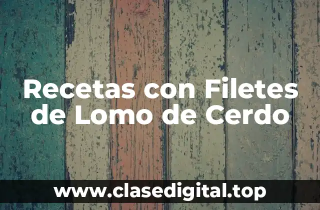 Recetas con Filetes de Lomo de Cerdo