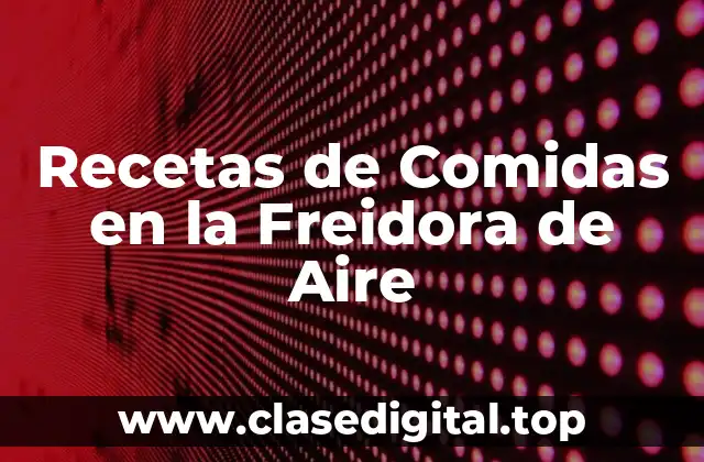 Recetas de Comidas en la Freidora de Aire