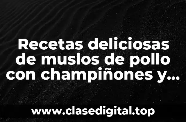 Recetas deliciosas de muslos de pollo con champiñones y zanahoria