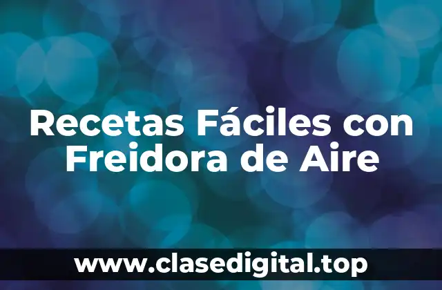 Recetas Fáciles con Freidora de Aire