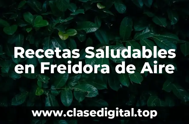 Ventajas de Cocinar con una Freidora de Aire