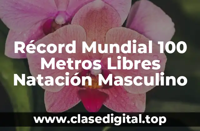 Historia del Récord Mundial de 100 Metros Libres Masculino