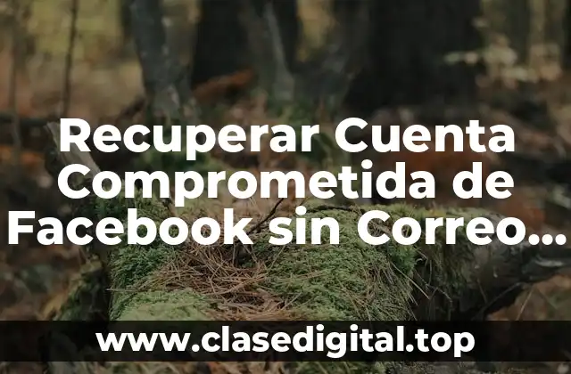 Recuperar Cuenta Comprometida de Facebook sin Correo y sin Número
