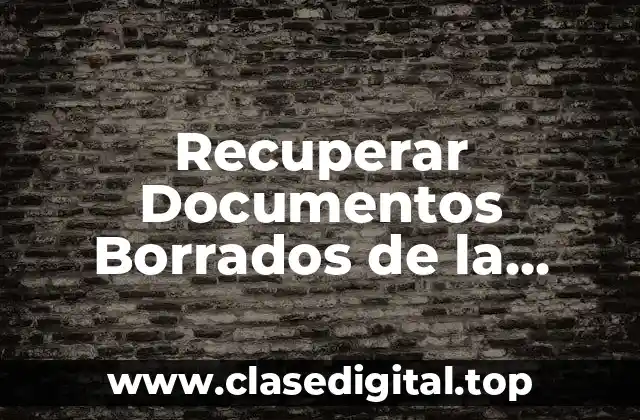 Recuperar Documentos Borrados de la Papelera