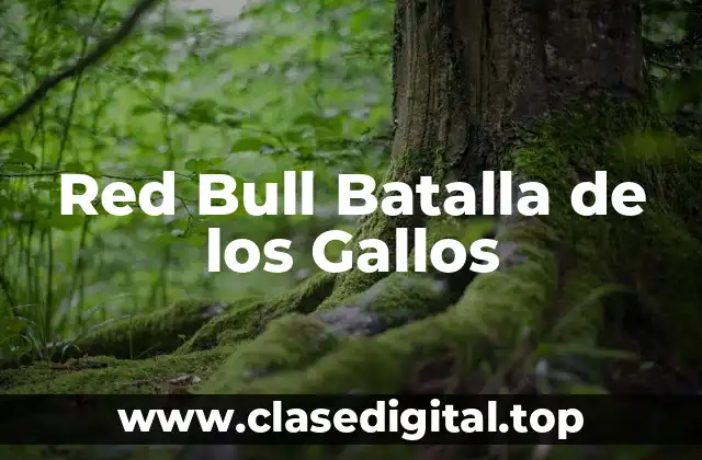 Historia y Evolución de Red Bull Batalla de los Gallos