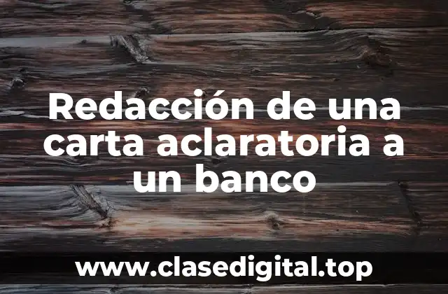 Redacción de una carta aclaratoria a un banco