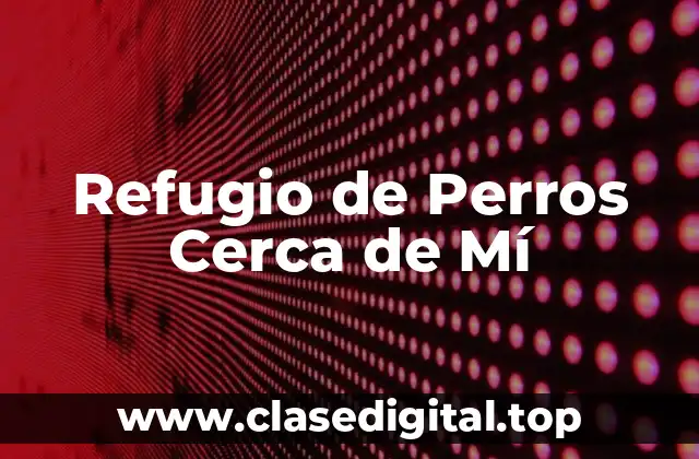 Refugio de Perros Cerca de Mí