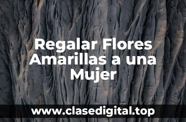 Regalar Flores Amarillas a una Mujer
