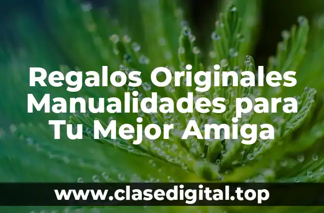 Regalos Originales Manualidades para Tu Mejor Amiga