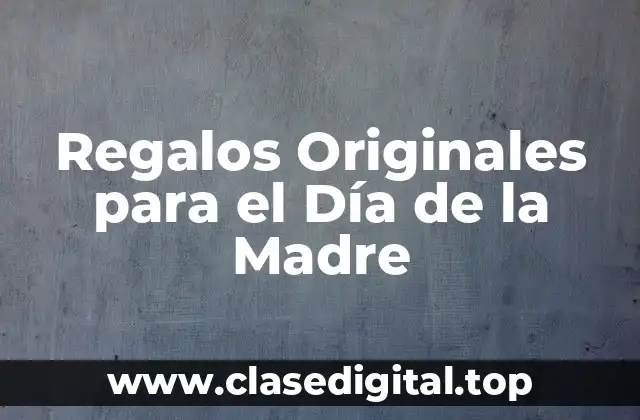 Regalos Originales para el Día de la Madre
