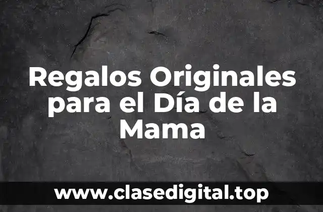 Regalos Originales para el Día de la Mama