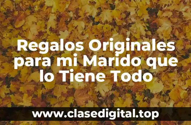 Regalos Originales para mi Marido que lo Tiene Todo