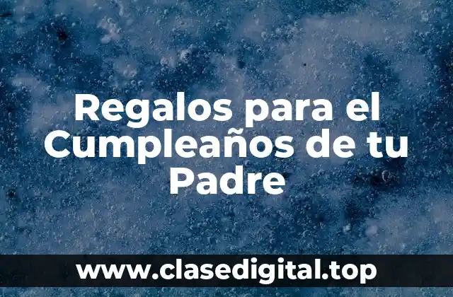 Regalos para el Cumpleaños de tu Padre