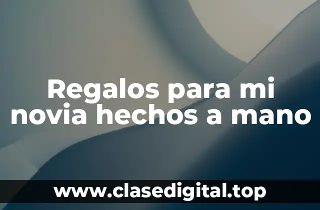 Regalos para mi novia hechos a mano