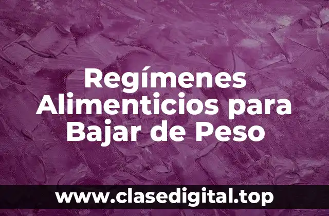 Regímenes Alimenticios para Bajar de Peso