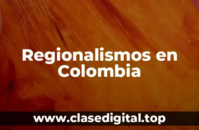 Ejemplos de Regionalismos en Colombia