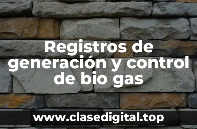 Registros de generación y control de bio gas